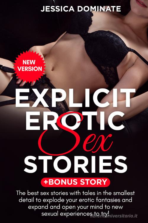Explicit Erotic Sex Stories. +Bonus story. The best sex you have ever read, the perfect stories to express your deepest desires and apply them with your partner di Jessica Dominate edito da Youcanprint