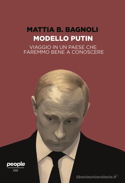 Modello Putin. Viaggio in un Paese che faremmo bene a conoscere di Mattia B. Bagnoli edito da People