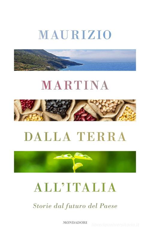 Dalla terra all'Italia. Storie dal futuro del Paese di Maurizio Martina edito da Mondadori