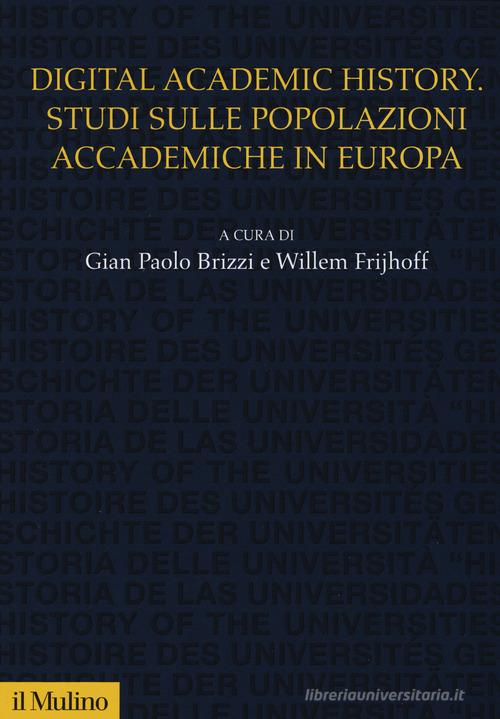 Digital academic history. Studi sulle popolazioni accademiche in Europa edito da Il Mulino