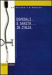 Ospedali e sanità in Italia di Aristide La Rocca edito da Liguori