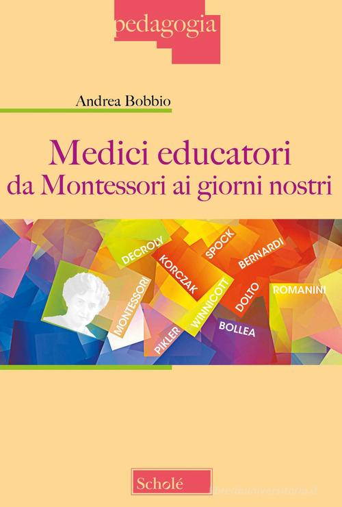 Medici educatori da Montessori ai giorni nostri di Andrea Bobbio edito da Scholé