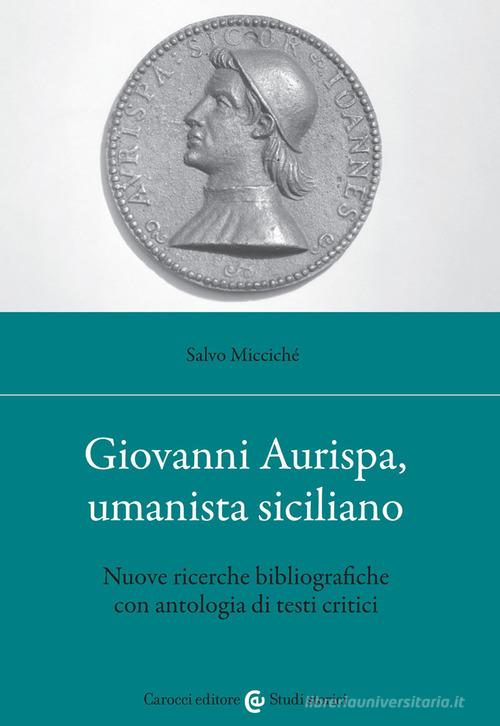 Giovanni Aurispa, umanista siciliano. Nuove ricerche bibliografiche con antologia di testi critici di Salvo Micciché edito da Carocci