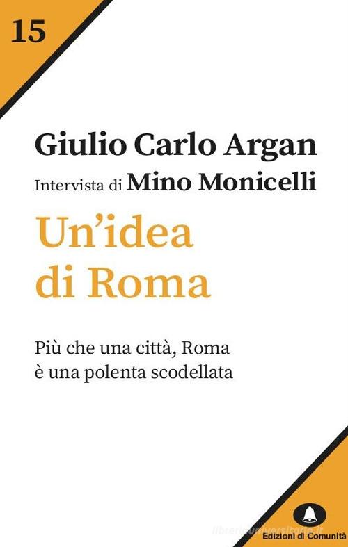 Un'idea di Roma. Intervista di Mino Monicelli di Giulio Carlo Argan edito da Edizioni di Comunità