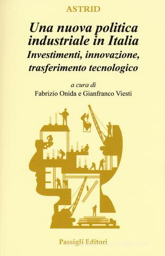 Una nuova politica industriale in Italia. Investimenti, innovazione, trasferimento tecnologico edito da Passigli