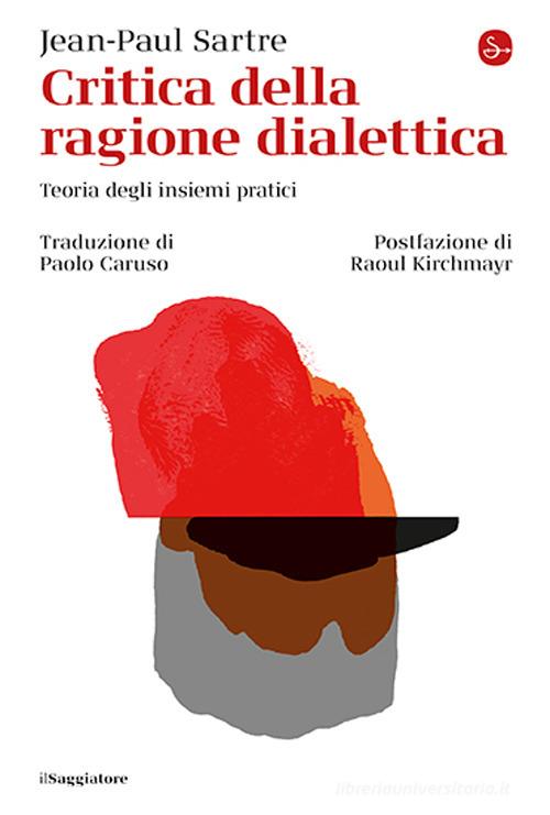 Critica della ragione dialettica. Teoria degli insiemi pratici di Jean-Paul Sartre edito da Il Saggiatore