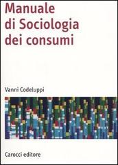 Manuale di sociologia dei consumi di Vanni Codeluppi edito da Carocci