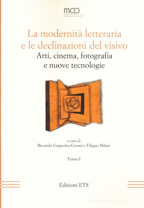 La modernità letteraria e le declinazioni del visivo. Arti, cinema, fotografia e nuove tecnologie vol.1 edito da Edizioni ETS