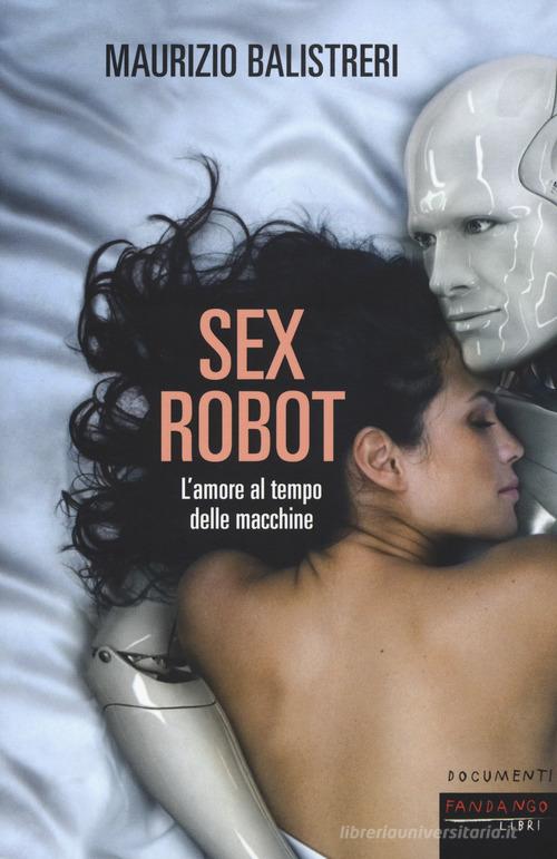 Sex robot. L'amore al tempo delle macchine di Maurizio Balistreri edito da Fandango Libri