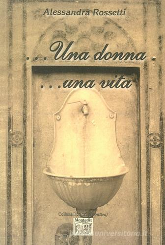 ...Una donna ...una vita di Alessandra Rossetti edito da Montedit