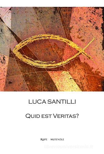 Quid est veritas? di Luca Santilli edito da Rupe Mutevole