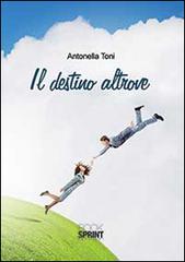 Il destino altrove di Antonella Toni edito da Booksprint