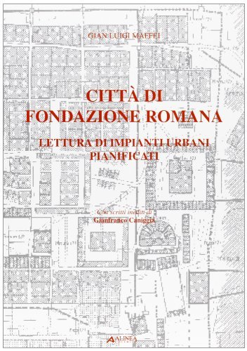 Città di fondazione romana. Lettura di impianti urbani pianificati di G. Luigi Maffei edito da Alinea