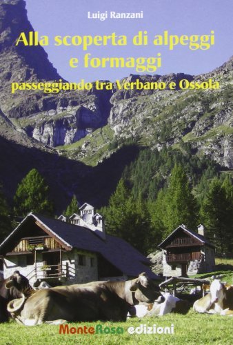 Alla scoperta di alpeggi e formaggi passeggiando tra Verbano e Ossola di Luigi Ranzani edito da Monterosa Edizioni.it