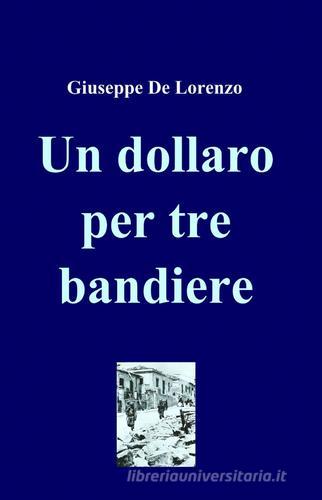 Un dollaro per tre bandiere di Giuseppe De Lorenzo edito da ilmiolibro self publishing