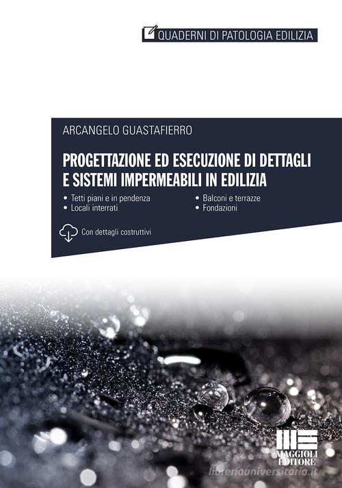 Progettazione ed esecuzione di dettagli e sistemi impermeabili in edilizia di Arcangelo Guastafierro edito da Maggioli Editore