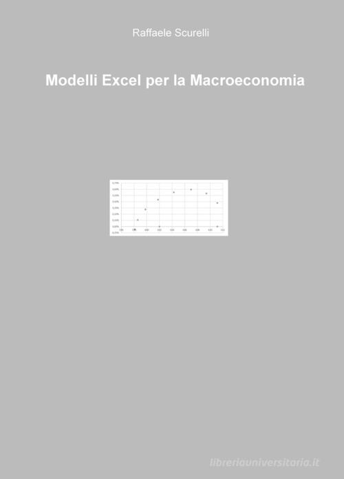 Modelli Excel per la macroeconomia di Raffaele Scurelli edito da ilmiolibro self publishing