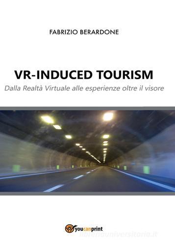VR-induced tourism. Dalla realtà virtuale alle esperienze oltre il visore di Fabrizio Berardone edito da Youcanprint