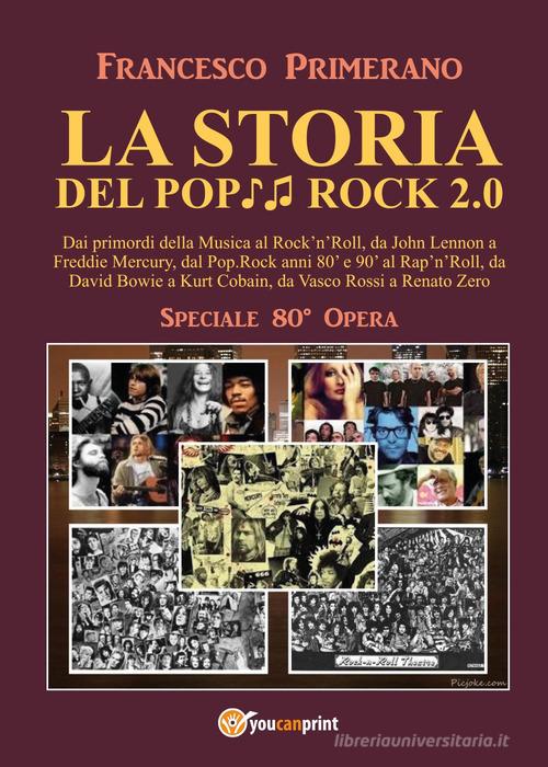 La storia del pop rock 2.0: dai primordi della musica al rock'n'roll, da John Lennon a Freddie Mercury, dal pop. Rock anni 80' e 90' al rap'n'roll, da David Bowie a Kur di Francesco Primerano edito da Youcanprint