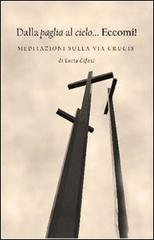 Dalla paglia al cielo... Eccomi! Meditazioni sulla via Crucis di Lucia Cifani edito da Edizioni Palumbi