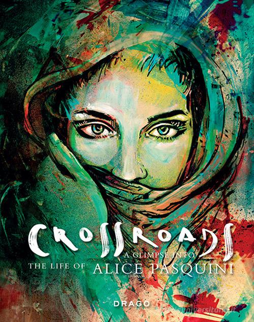 Crossroads. A Glimpse into the life of Alice Pasquini. Ediz. italiana e inglese di Alicè edito da Drago (Roma)