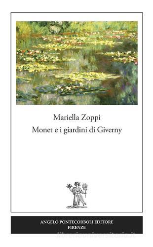 Monet e i giardini di Giverny di Mariella Zoppi edito da Pontecorboli Editore