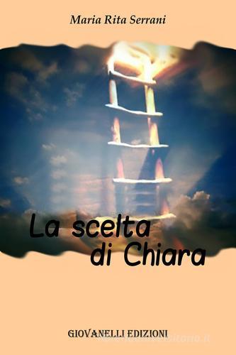 La scelta di Chiara di Maria Rita Serrani edito da Giovanelli Edizioni