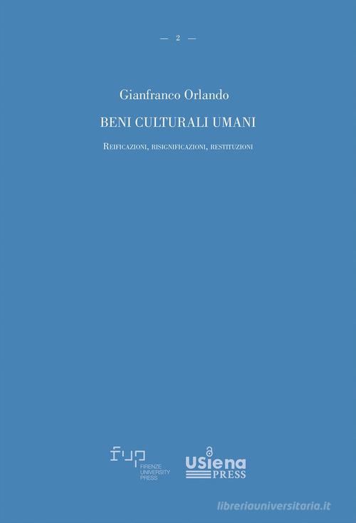 Beni culturali umani. Reificazioni, risignificazioni, restituzioni di Gianfranco Orlando edito da Firenze University Press