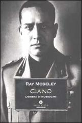 Ciano, l'ombra di Mussolini di Ray Moseley edito da Mondadori