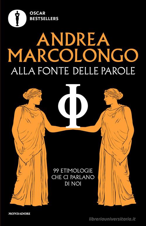 Alla fonte delle parole. 99 etimologie che ci parlano di noi di Andrea Marcolongo edito da Mondadori