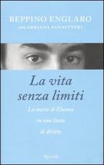 La vita senza limiti. La morte di Eluana in uno Stato di diritto di Beppino Englaro, Adriana Pannitteri edito da Rizzoli