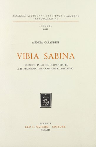 Vibia Sabina. Funzione politica, iconografia e il problema del classicismo adrianeo di Andrea Carandini edito da Olschki