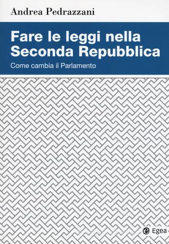 Fare le leggi nella Seconda Repubblica. Come cambia il Parlamento di Andrea Pedrazzani edito da EGEA