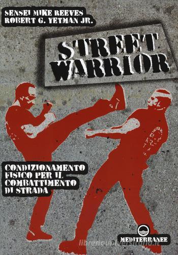 Street warrior. Condizionamento fisico per il combattimento di strada di Mike Reeves, Robert G. jr. Yetman edito da Edizioni Mediterranee