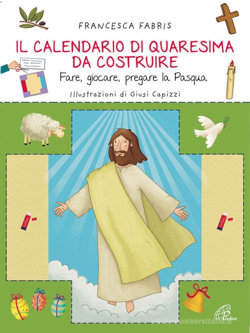 Il calendario di Quaresima da costruire. Fare, giocare, pregare la Pasqua di Francesca Fabris edito da Paoline Editoriale Libri