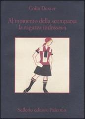 Al momento della scomparsa la ragazza indossava di Colin Dexter edito da Sellerio Editore Palermo