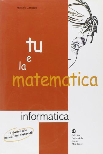 Tu e la matematica. Informatica. Per la Scuola media edito da Scolastiche Bruno Mondadori