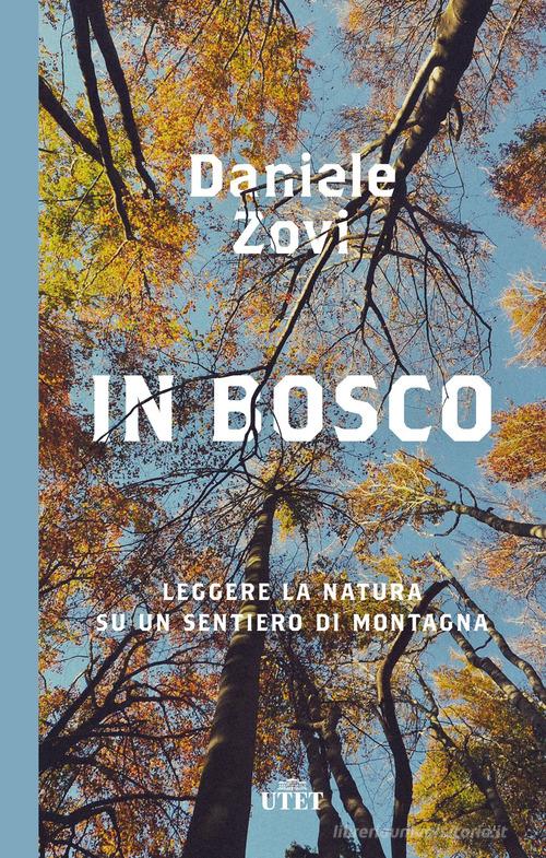 In bosco. Leggere la natura su un sentiero di montagna di Daniele Zovi edito da UTET