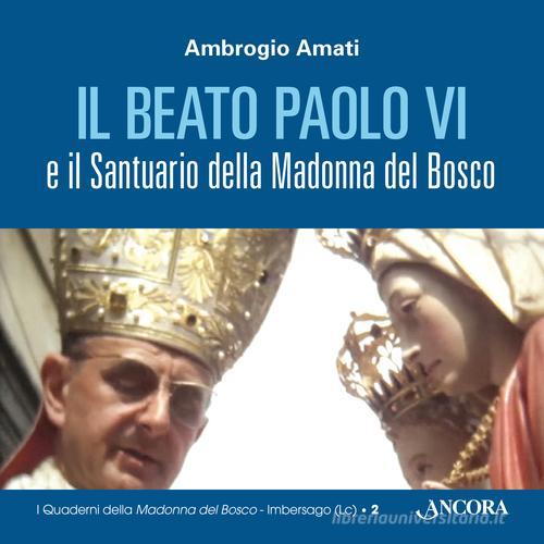 Il beato Paolo VI e il santuario della Madonna del Bosco di Ambrogio Amati edito da Ancora