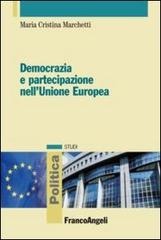 Democrazia e partecipazione nell'Unione Europea di M. Cristina Marchetti edito da Franco Angeli