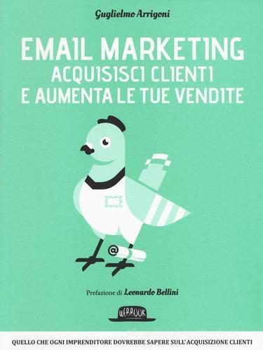 Email marketing. Acquisisci clienti e aumenta le tue vendite di Guglielmo Arrigoni edito da Flaccovio Dario