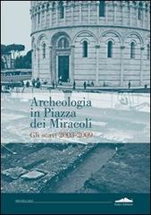 Archeologia in piazza dei Miracoli. Gli scavi 2033-2009 edito da Felici