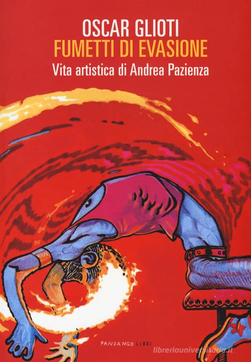Fumetti di evasione. Vita artistica di Andrea Pazienza. Nuova ediz. di Oscar Glioti edito da Fandango Libri