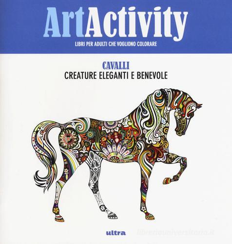 Art activity. Cavalli. Creature eleganti e benevole. Ediz. illustrata edito da Ultra