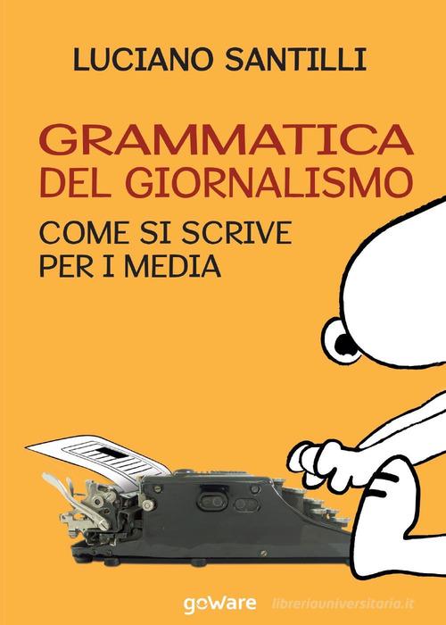 Grammatica del giornalismo. Come si scrive per i media di Luciano Santilli edito da goWare