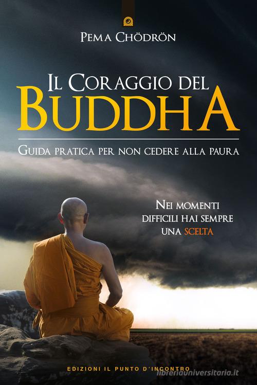 Il coraggio del Buddha. Guida pratica per non cedere alla paura di Pema Chödrön edito da Edizioni Il Punto d'Incontro