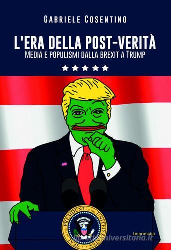 L' era del post-verità. Media e populismi dalla Brexit a Trump di Gabriele Cosentino edito da Imprimatur