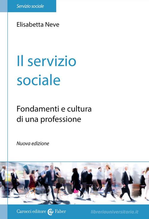 Il servizio sociale. Fondamenti e cultura di una professione di Elisabetta Neve edito da Carocci