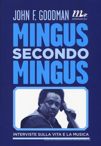 Mingus secondo Mingus. Interviste sulla vita e la musica di John F. Goodman edito da Minimum Fax