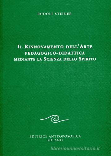 Il rinnovamento dell'arte pedagogico-didattica mediante la scienza dello spirito di Rudolf Steiner edito da Editrice Antroposofica